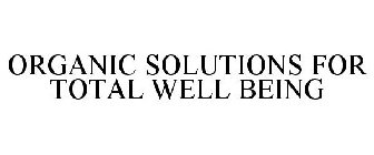 ORGANIC SOLUTIONS FOR TOTAL WELL BEING