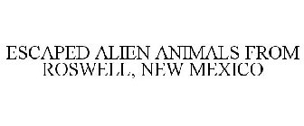 ESCAPED ALIEN ANIMALS FROM ROSWELL, NEW MEXICO