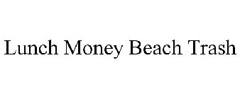 LUNCH MONEY BEACH TRASH