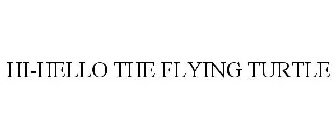 HI-HELLO THE FLYING TURTLE