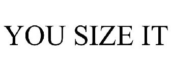 YOU SIZE IT