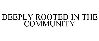 DEEPLY ROOTED IN THE COMMUNITY