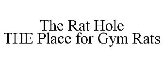 THE RAT HOLE THE PLACE FOR GYM RATS