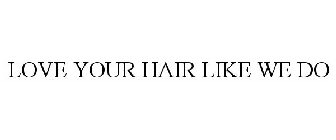 LOVE YOUR HAIR LIKE WE DO