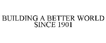 BUILDING A BETTER WORLD SINCE 1901