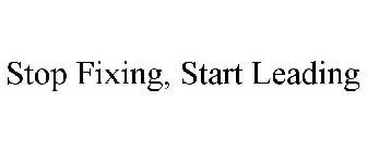 STOP FIXING, START LEADING