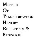 MUSEUM OF TRANSPORTATION HISTORY EDUCATION & RESEARCH