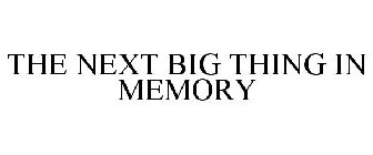 THE NEXT BIG THING IN MEMORY