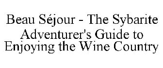 BEAU SÉJOUR - THE SYBARITE ADVENTURER'S GUIDE TO ENJOYING THE WINE COUNTRY