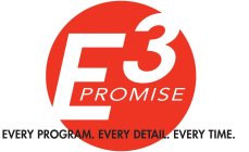E3 PROMISE EVERY PROGRAM. EVERY DETAIL. EVERY TIME.
