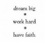 DREAM BIG WORK HARD HAVE FAITH