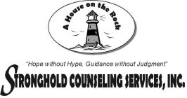 A HOUSE ON THE ROCK HOPE WITHOUT HYPE, GUIDANCE WITHOUT JUDGMENT STRONGHOLD COUNSELING SERVICES, INC.
