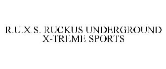 R.U.X.S. RUCKUS UNDERGROUND X-TREME SPORTS