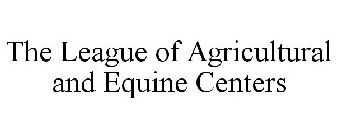 THE LEAGUE OF AGRICULTURAL AND EQUINE CENTERS