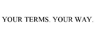 YOUR TERMS. YOUR WAY.