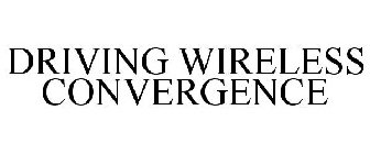 DRIVING WIRELESS CONVERGENCE