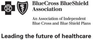 BLUECROSS BLUESHIELD ASSOCIATION AN ASSOCIATION OF INDEPENDENT BLUE CROSS AND BLUE SHIELD PLANS LEADING THE FUTURE OF HEALTHCARE