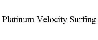 PLATINUM VELOCITY SURFING