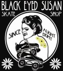 BLACK EYED SUSAN SKATE SHOP SINCE AUGHT EIGHT