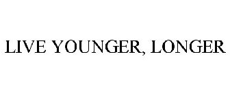 LIVE YOUNGER, LONGER