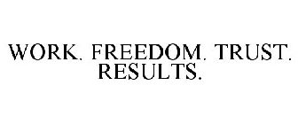 WORK. FREEDOM. TRUST. RESULTS.