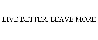 LIVE BETTER, LEAVE MORE