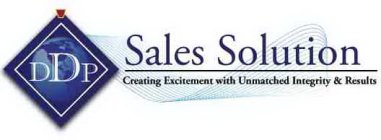 DDP SALES SOLUTION CREATING EXCITEMENT WITH UNMATCHED INTEGRITY & RESULTS