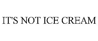 IT'S NOT ICE CREAM