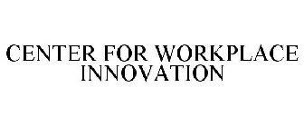 CENTER FOR WORKPLACE INNOVATION