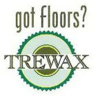 GOT FLOORS? TREWAX