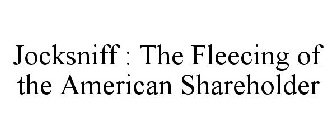 JOCKSNIFF : THE FLEECING OF THE AMERICAN SHAREHOLDER