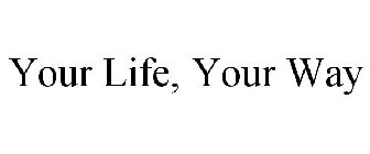 YOUR LIFE, YOUR WAY