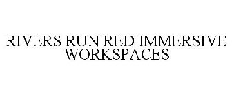 RIVERS RUN RED IMMERSIVE WORKSPACES