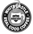 WHITE CASTLE · REAL GOOD COFFEE · SINCE 1921