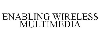 ENABLING WIRELESS MULTIMEDIA