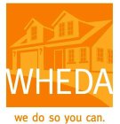 WHEDA WE DO SO YOU CAN.