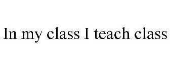IN MY CLASS I TEACH CLASS