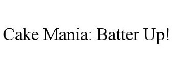 CAKE MANIA: BATTER UP!