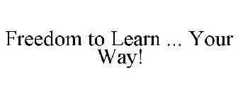 FREEDOM TO LEARN ... YOUR WAY!