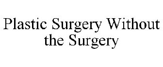 PLASTIC SURGERY WITHOUT THE SURGERY