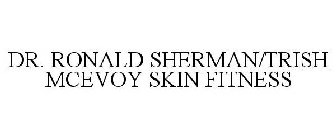 DR. RONALD SHERMAN/TRISH MCEVOY SKIN FITNESS