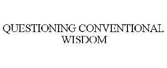 QUESTIONING CONVENTIONAL WISDOM