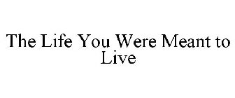 THE LIFE YOU WERE MEANT TO LIVE