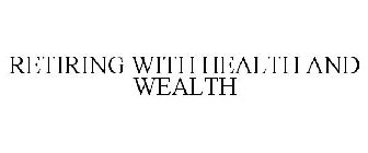 RETIRING WITH HEALTH AND WEALTH