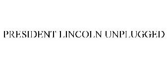 PRESIDENT LINCOLN UNPLUGGED