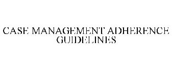CASE MANAGEMENT ADHERENCE GUIDELINES