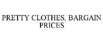 PRETTY CLOTHES, BARGAIN PRICES