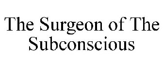 THE SURGEON OF THE SUBCONSCIOUS