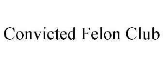 CONVICTED FELON CLUB