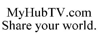 MYHUBTV.COM SHARE YOUR WORLD.